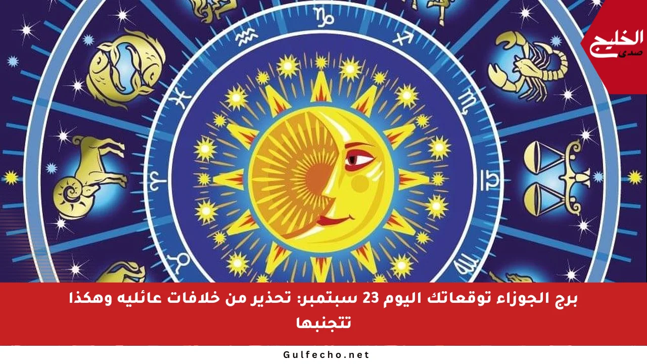 برج الجوزاء توقعاتك اليوم 23 سبتمبر: تحذير من خلافات عائلية وهكذا تتجنبها